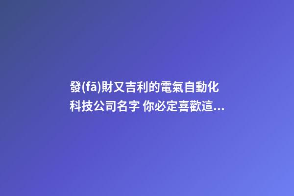 發(fā)財又吉利的電氣自動化科技公司名字 你必定喜歡這批吉名